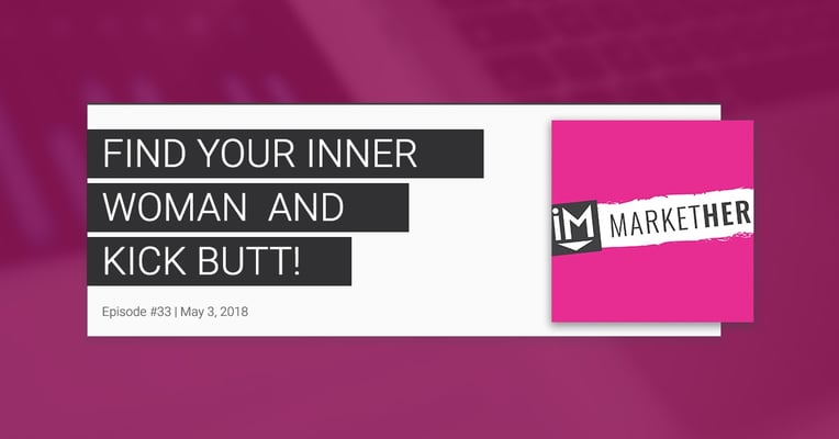 How to Find Your Inner Woman & Kick Butt When You Need It The Most! [MarketHer Ep. 33]