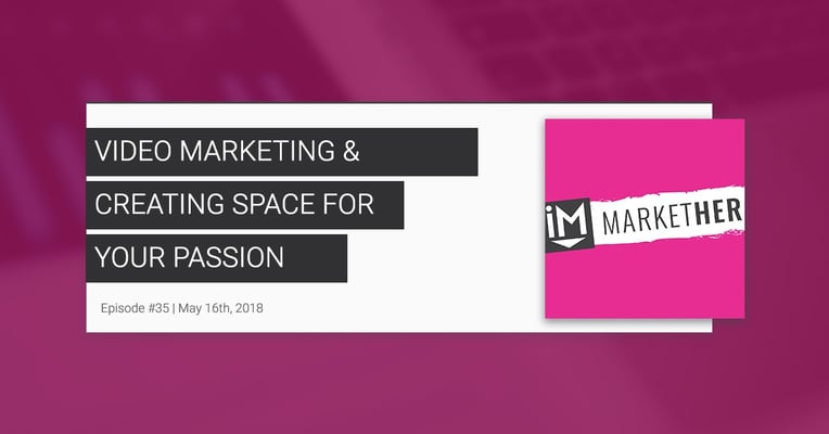 Video Marketing & Creating Space For Your Passion [MarketHer Ep. 35]