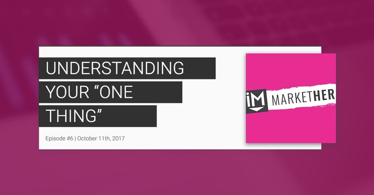 "Understanding Your 'One Thing':" (MarketHER Episode #7)