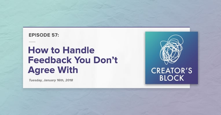 "How to Handle Feedback You Don't Agree With" (Creator's Block, Ep. 57)