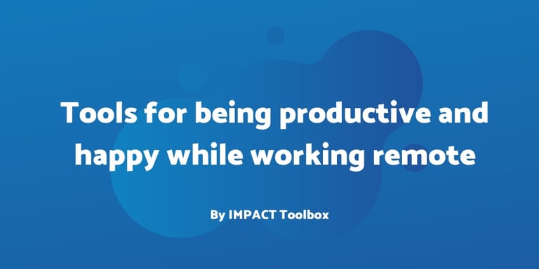 5 tools for being productive and happy while working remote [IMPACT Toolbox Mar. 2020]