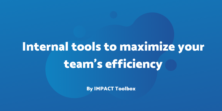 3 internal tools to maximize your team’s efficiency [IMPACT Toolbox]