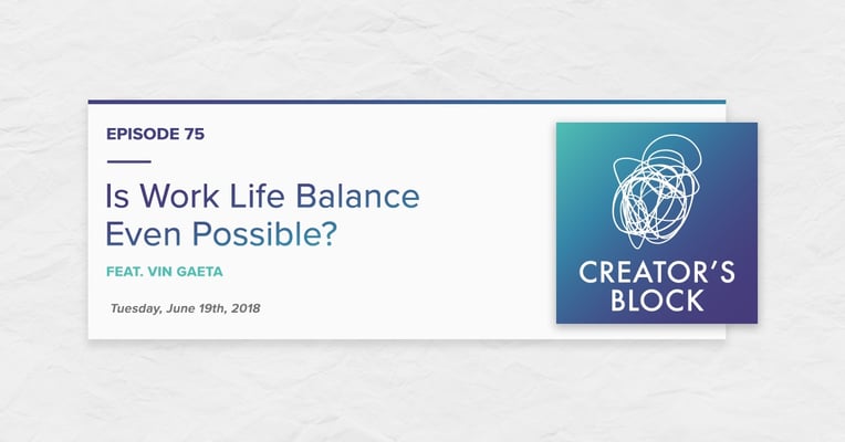 "Is Work Life Balance Even Possible?" (Creator's Block, Ep. 75)